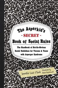 Asperkid's (Secret) Book of Social Rules: The Handbook of Not-So-Obvious: Social Guidelines for Tweens and Teens with Asperger Syndrome
