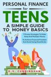 Personal Finance For Teens: A Simple Guide To Money Basics: 7 Proven Strategies to Make, Keep and Multiply Money to Achieve Financial Independence and Avoid Being Dead Broke