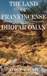 The Land of Frankincense: The Guide to the History, Locations and UNESCO Sites of Frankincense in Dhofar Oman (OMAN TRAVEL BOOKS)