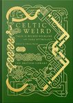 Celtic Weird: Tales of Wicked Folklore and Dark Mythology