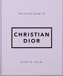 The Little Guide to Christian Dior: Style to Live By: 3 (Little Books of Fashion)