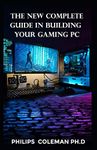 THE NEW COMPLETE GUIDE IN BUILDING YOUR GAMING PC