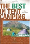 The Best in Tent Camping: Colorado: A Guide for Car Campers Who Hate RVs, Concrete Slabs, and Loud Portable Stereos (Best Tent Camping)