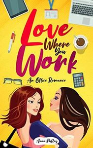 Love Where You Work: An Office Romance (A National Indie Excellence Award finalist)