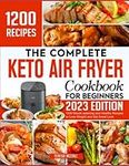 The Complete Keto Air Fryer Cookbook for Beginners: 1200+ Mouth-watering and Healthy Recipes to lose weight and Get Great Look