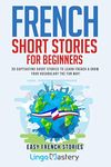 French Short Stories for Beginners: 20 Captivating Short Stories to Learn French & Grow Your Vocabulary the Fun Way!: 1 (Easy French Stories)