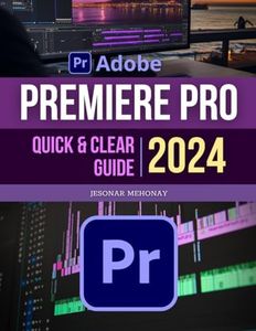Premiere Pro Quick and Clear 2024 Guide: Master the Art of Video Creation | A Comprehensive Beginner's Guide Through Video Editing | From Basic to Advanced Techniques