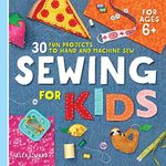 Sewing For Kids: 30 Fun Projects to