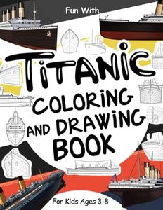 Titanic Coloring and Drawing Book For Kids Ages 3-8: Fun with Coloring the Titanic and Drawing some parts of the passenger ship: Great Activity Workbook for Toddlers & Kids