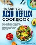 The Complete Acid Reflux Cookbook: A Lot of Flavorful Recipes and a 28-Day Meal Plan to Conquer GERD & LPR with Fluency and Ease | Embrace Comfort, Banish Discomfort, and Savor Every Bite