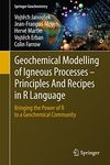 Geochemical Modelling of Igneous Processes – Principles And Recipes in R Language: Bringing the Power of R to a Geochemical Community (Springer Geochemistry)