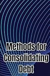 Methods for Consolidating Debt: How