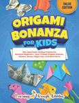 Origami Bonanza For Kids: Value Edition: 150+ Easy Paper Folding Projects For Absolute Beginners - How To Make Origami Animals, Flowers, Boxes, Fidget Toys, And Much More!