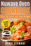 Nuwave Oven Cookbook: Over 100 Quick and Easy Recipes: Fry, Bake, Grill or Roast