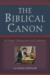 The Biblical Canon: Its Origin, Transmission, and Authority