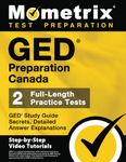 GED Preparation Canada - GED Study Guide Secrets, 2 Full-Length Practice Tests, Detailed Answer Explanations: [Step-by-Step Video Tutorials]