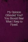 My Opinion Offended You? You Should Hear What I Keep to Myself.: Coworker Notebook (Funny Office Journals)- Lined Blank Notebook Journal