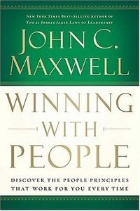 Winning With People: Discover the People Principles that Work for You Every Time By John C. Maxwell