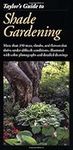 Taylor's Guide to Shade Gardening: More Than 350 Trees, Shrubs, and Flowers That Thrive Under Difficult Conditions, Illustrated with Color Photographs and Detailed Drawings