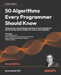 50 Algorithms Every Programmer Should Know - Second Edition: An unbeatable arsenal of algorithmic solutions for real-world problems