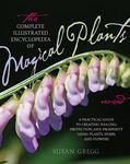 The Complete Illustrated Encyclopedia of Magical Plants, Revised: A Practical Guide to Creating Healing, Protection, and Prosperity using Plants, Herbs, and Flowers