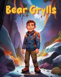 Bear Grylls - Children's Story Book: Inspiring Life Story of British Adventurer Bear Grylls. Animated Illustrations Designed to Motivate Kids.