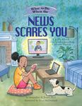 What to Do When the News Scares You: A Kid's Guide to Understanding Current Events (What-to-Do Guides for Kids Series)