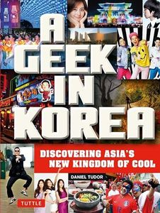 A Geek in Korea: Discovering Asia's New Kingdom of Cool