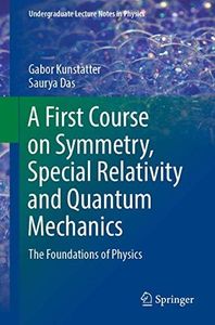 A First Course on Symmetry, Special Relativity and Quantum Mechanics: The Foundations of Physics (Undergraduate Lecture Notes in Physics)