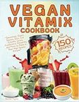 Vegan Vitamix Cookbook: 150 Simple,
