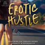 Erotic Hustle: Redefining Sin Through Sacred Sexuality & Psychedelics