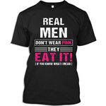 Real Men Tshirt Real Men Don't Wear Pink They Eat It Sexy Kinky Oral Pussy T-Shirt for Men Women (Black - L)