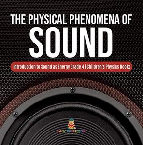The Physical Phenomena of Sound | Introduction to Sound as Energy Grade 4 | Children's Physics Books