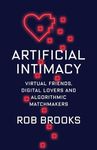 Artificial Intimacy: Virtual Friends, Digital Lovers, and Algorithmic Matchmakers