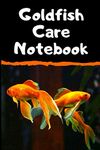 Goldfish Care Notebook: Customized Goldfish Keeper Maintenance Tracker For All Your Aquarium Needs. Great For Logging Water Testing, Water Changes, And Overall Fish Observations.