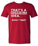 Thats a Horrible Idea What Time T-Shirt Funny Sarcastic Drinking Humor Men's Women's Tee T Shirt, Burgundy Heather, Medium