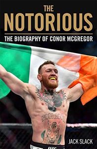 Notorious - The Life and Fights of Conor McGregor: The Biography of Conor McGregor