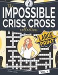 The Impossible Criss Cross Collection in Large Print Vol. 1: Challenging Word Fill In Puzzle Book in Large Clear Text and Easy to Write Box Size