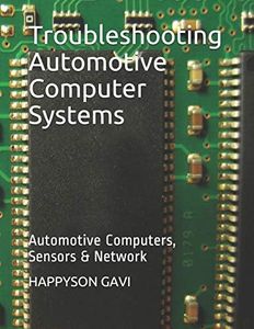 Troubleshooting Automotive Computer Systems: Automotive Computers, Sensors & Network