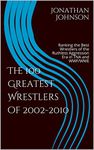 The 100 Greatest Wrestlers of 2002-2010: Ranking the Best Wrestlers of the Ruthless Aggression Era in TNA and WWF/WWE