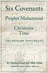 Six Covenants of the Prophet Muhammad with the Christians of His Time: The Primary Documents