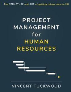 Project Management For Human Resources: The structure and art of getting things done in HR (Improving HR by View Beyond LLC)