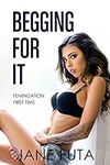 Begging for It: First Time Feminiza