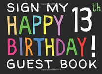 Sign My Happy 13th Birthday! Guest Book: Birthday Activity and Keepsake Guest Book for 13 year olds (Birthday Party Activities, Games, Presents)