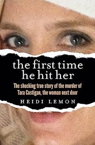 The First Time He Hit Her: The shocking true story of the murder of Tara Costigan, the woman next door