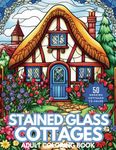 Stained Glass Cottages Coloring Book: A Wonderful Relaxing Collection of Cottages Depicted in Stained Glass for Adults and Teens to Color