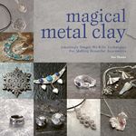 Magical Metal Clay: Amazingly Simple No-Kiln Techniques for Making Beautiful Accessories