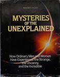 Mysteries of the Unexplained: How Ordinary Men and Women Have Experienced the Strange, the Uncanny, and the Incredible