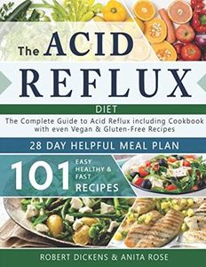 Acid Reflux Diet: The Complete Guide to Acid Reflux & GERD + 28 Days healpfull Meal Plans Including Cookbook with 101 Recipes even Vegan & Gluten-Free recipes (2020 – 2021)