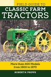 Field Guide to Classic Farm Tractors: More than 400 Models from 1900 to 1970 (Voyageur Field Guides)